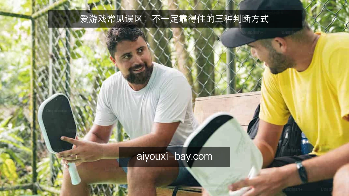 爱游戏常见误区：不一定靠得住的三种判断方式