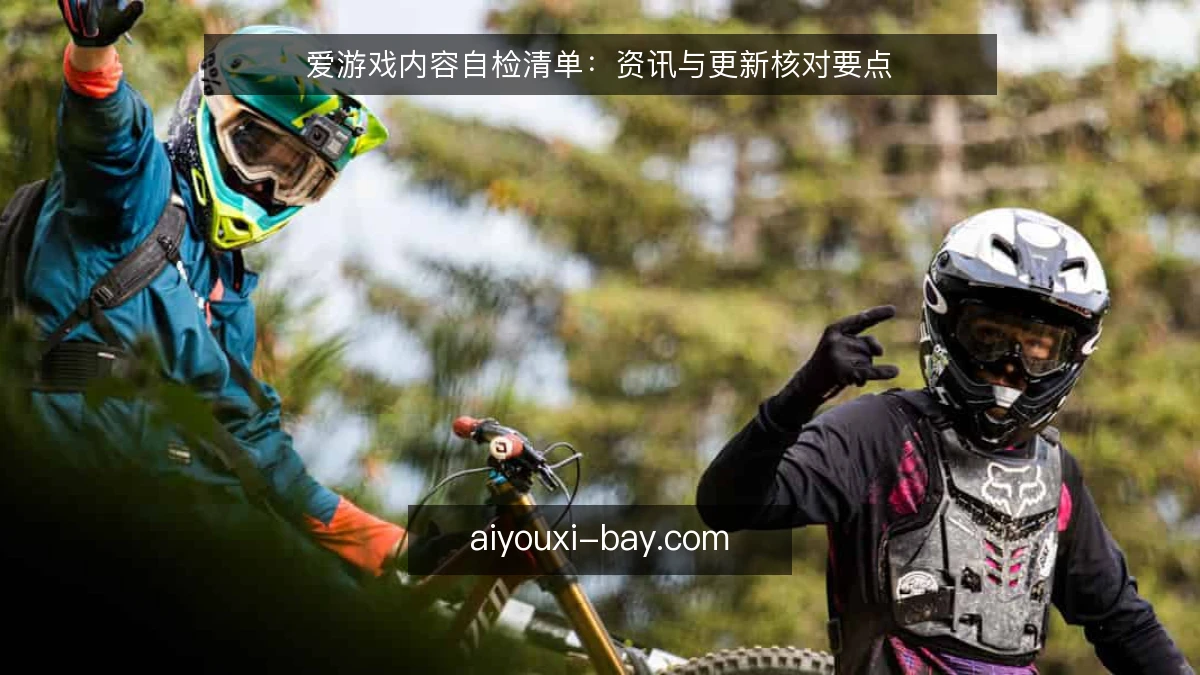 爱游戏内容自检清单:资讯与更新核对要点